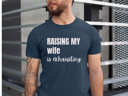 Husband Humor Tee: "Raising My Wife Is Exhausting